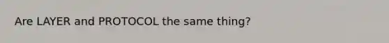 Are LAYER and PROTOCOL the same thing?