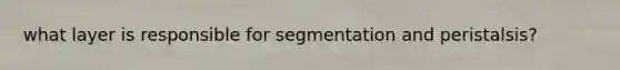 what layer is responsible for segmentation and peristalsis?