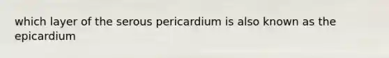 which layer of the serous pericardium is also known as the epicardium