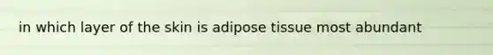 in which layer of the skin is adipose tissue most abundant