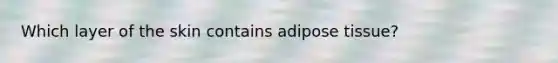 Which layer of the skin contains adipose tissue?