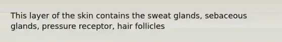 This layer of the skin contains the sweat glands, sebaceous glands, pressure receptor, hair follicles