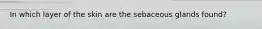 In which layer of the skin are the sebaceous glands found?