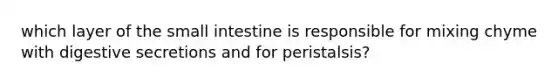 which layer of the small intestine is responsible for mixing chyme with digestive secretions and for peristalsis?