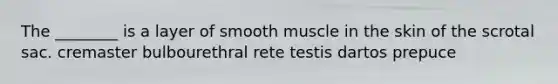 The ________ is a layer of smooth muscle in the skin of the scrotal sac. cremaster bulbourethral rete testis dartos prepuce