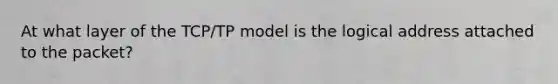 At what layer of the TCP/TP model is the logical address attached to the packet?