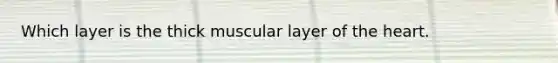 Which layer is the thick muscular layer of the heart.