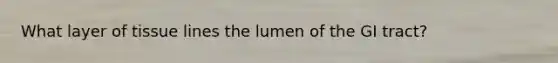 What layer of tissue lines the lumen of the GI tract?