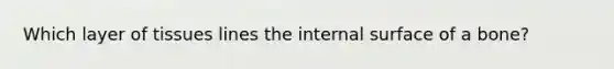 Which layer of tissues lines the internal surface of a bone?