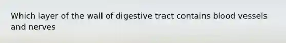 Which layer of the wall of digestive tract contains blood vessels and nerves