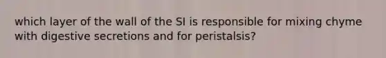 which layer of the wall of the SI is responsible for mixing chyme with digestive secretions and for peristalsis?