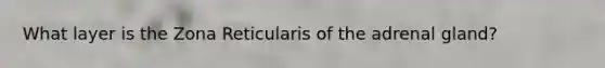 What layer is the Zona Reticularis of the adrenal gland?