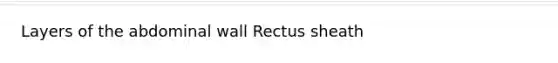 Layers of the abdominal wall Rectus sheath