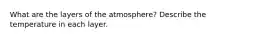 What are the layers of the atmosphere? Describe the temperature in each layer.