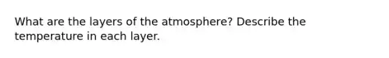 What are the layers of the atmosphere? Describe the temperature in each layer.