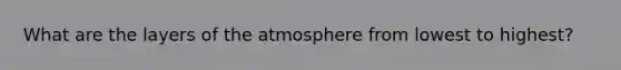 What are the layers of the atmosphere from lowest to highest?