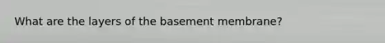 What are the layers of the basement membrane?