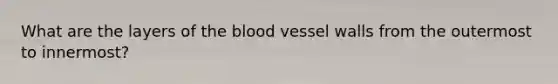 What are the layers of the blood vessel walls from the outermost to innermost?