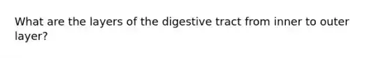 What are the layers of the digestive tract from inner to outer layer?