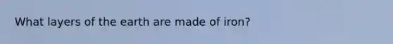 What layers of the earth are made of iron?