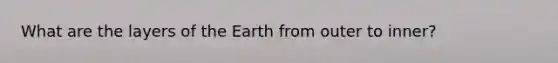 What are the layers of the Earth from outer to inner?