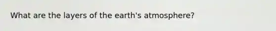 What are the layers of the <a href='https://www.questionai.com/knowledge/kRonPjS5DU-earths-atmosphere' class='anchor-knowledge'>earth's atmosphere</a>?