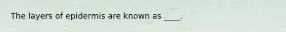 The layers of epidermis are known as ____.