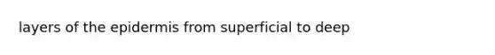 layers of <a href='https://www.questionai.com/knowledge/kBFgQMpq6s-the-epidermis' class='anchor-knowledge'>the epidermis</a> from superficial to deep