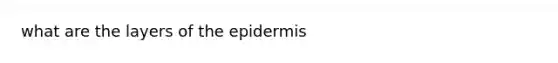 what are the layers of <a href='https://www.questionai.com/knowledge/kBFgQMpq6s-the-epidermis' class='anchor-knowledge'>the epidermis</a>