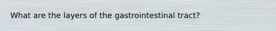 What are the layers of the gastrointestinal tract?