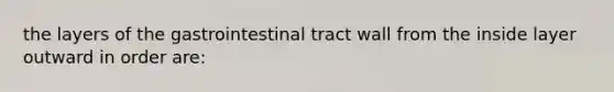 the layers of the gastrointestinal tract wall from the inside layer outward in order are: