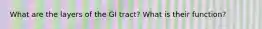 What are the layers of the GI tract? What is their function?