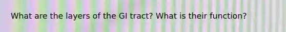 What are the layers of the GI tract? What is their function?