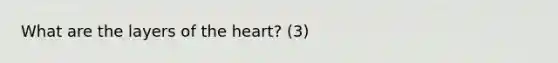 What are the layers of <a href='https://www.questionai.com/knowledge/kya8ocqc6o-the-heart' class='anchor-knowledge'>the heart</a>? (3)