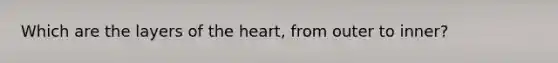 Which are the layers of the heart, from outer to inner?