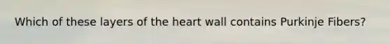 Which of these layers of the heart wall contains Purkinje Fibers?