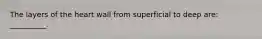 The layers of the heart wall from superficial to deep are: __________.