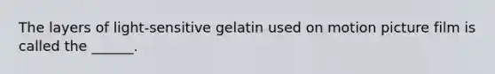 The layers of light-sensitive gelatin used on motion picture film is called the ______.