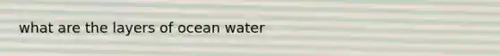 what are the layers of ocean water