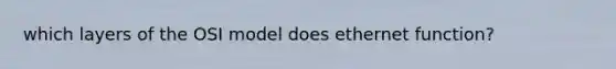 which layers of the OSI model does ethernet function?