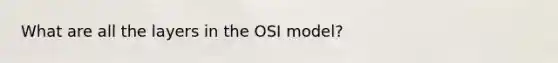 What are all the layers in the OSI model?