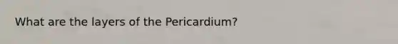 What are the layers of the Pericardium?