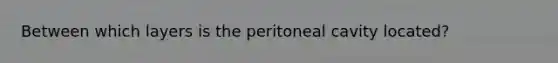 Between which layers is the peritoneal cavity located?