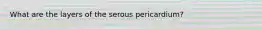 What are the layers of the serous pericardium?