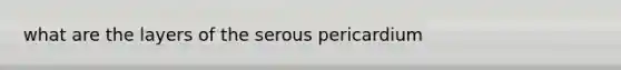 what are the layers of the serous pericardium