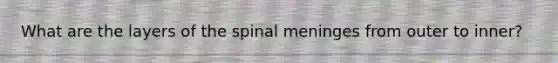 What are the layers of the spinal meninges from outer to inner?