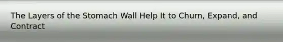 The Layers of <a href='https://www.questionai.com/knowledge/kLccSGjkt8-the-stomach' class='anchor-knowledge'>the stomach</a> Wall Help It to Churn, Expand, and Contract