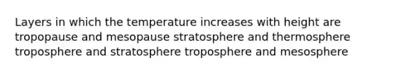 Layers in which the temperature increases with height are tropopause and mesopause stratosphere and thermosphere troposphere and stratosphere troposphere and mesosphere