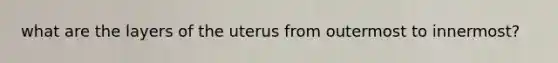 what are the layers of the uterus from outermost to innermost?