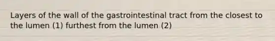 Layers of the wall of the gastrointestinal tract from the closest to the lumen (1) furthest from the lumen (2)